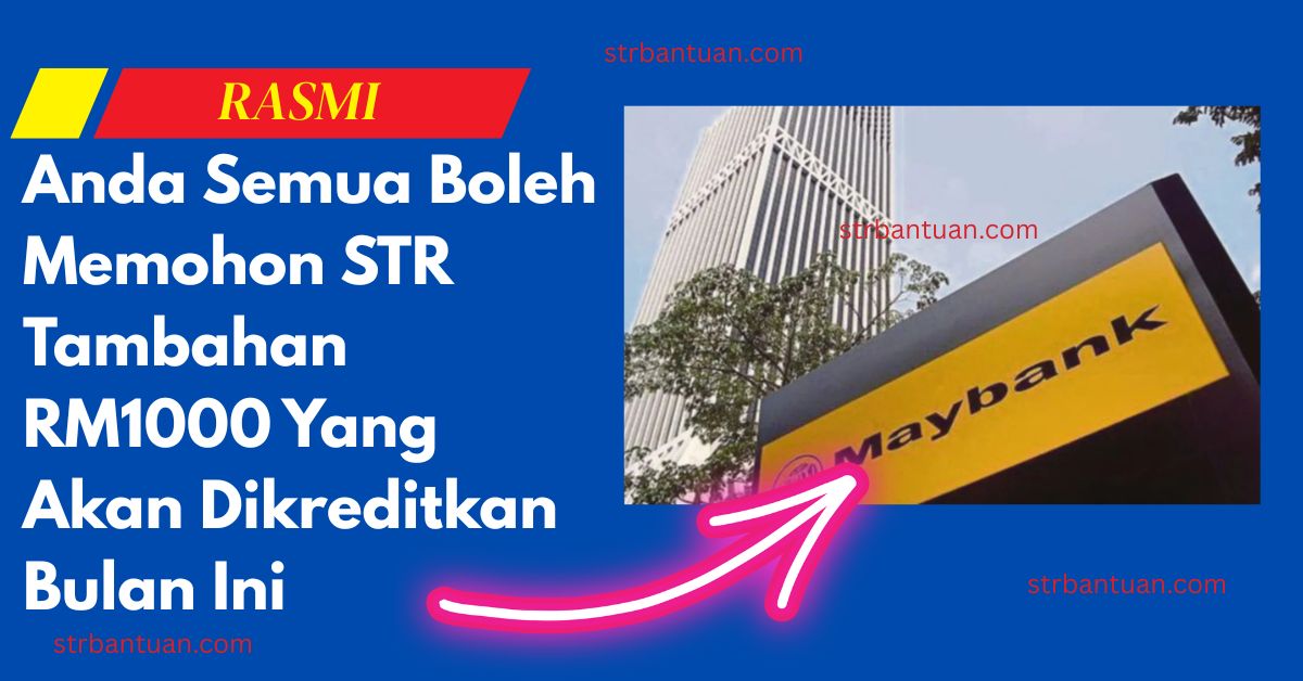 Anda Semua Boleh Memohon STR Tambahan RM1000 Yang Akan Dikreditkan Bulan Ini
