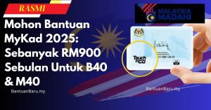 Mohon Bantuan MyKad 2025: Sebanyak RM900 Sebulan Untuk B40 & M40