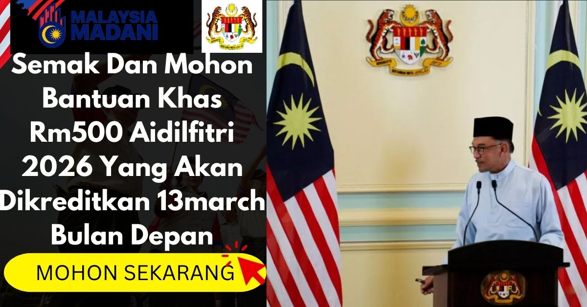 Semak Dan Mohon Bantuan Khas Rm500 Aidilfitri 2026 Yang Akan Dikreditkan 13march Bulan Depan