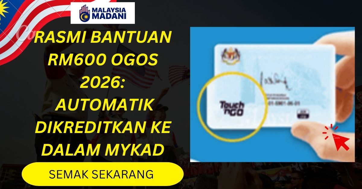 RASMI BANTUAN RM600 OGOS 2026: AUTOMATIK DIKREDITKAN KE DALAM MYKAD