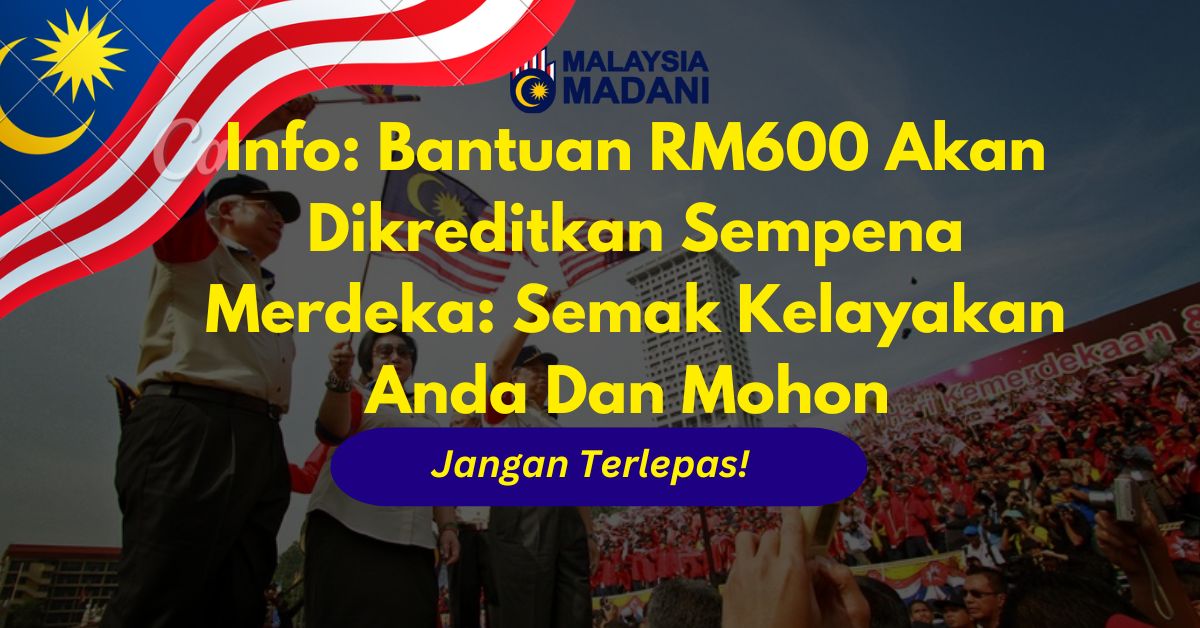 Info: Bantuan RM600 Akan Dikreditkan Sempena Merdeka: Semak Kelayakan Anda Dan Mohon
