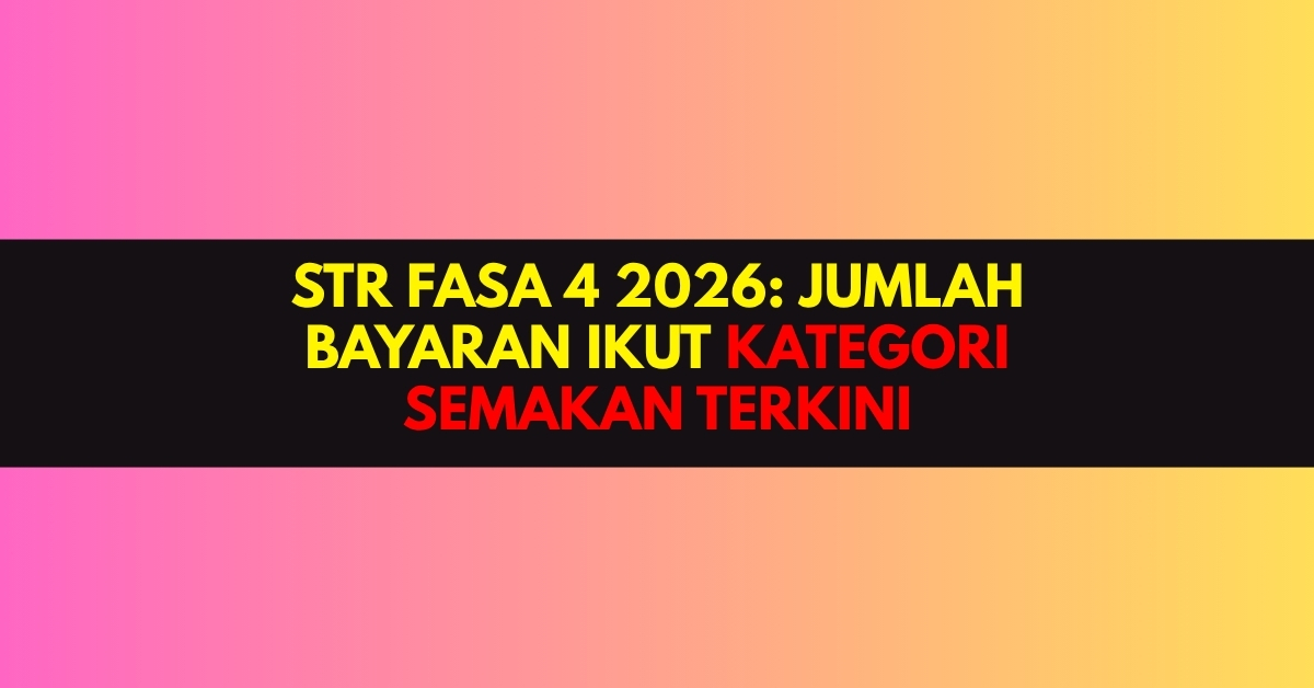 STR FASA 4 2026: JUMLAH BAYARAN IKUT KATEGORI : SEMAKAN TERKINI